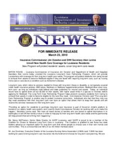 FOR IMMEDIATE RELEASE March 23, 2010 Insurance Commissioner Jim Donelon and DHH Secretary Alan Levine Unveil New Health Care Coverage for Louisiana Residents New Program will protect residents’ assets, cover long-term 