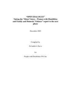 “OPEN DIALOGUE” Taking the “Silent Voices – Women with Disabilities and Family and Domestic Violence” report to the next phase  December 2005