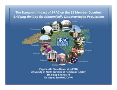 The Economic Impact of BRAC on the 11 Member Counties: Bridging the Gap for Economically Disadvantaged Populations Fayetteville State University (FSU) University of North Carolina at Pembroke (UNCP) Mr. Flo