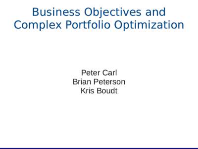 Business Objectives and Complex Portfolio Optimization Peter Carl Brian Peterson Kris Boudt