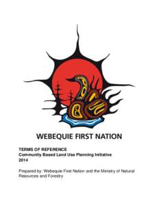 TERMS OF REFERENCE Community Based Land Use Planning Initiative 2014 Prepared by: Webequie First Nation and the Ministry of Natural Resources and Forestry