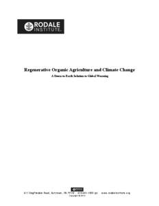 Regenerative Organic Agriculture and Climate Change A Down-to-Earth Solution to Global Warming 611 Siegfriedale Road, Kutztown, PA 19530 ∙ [removed]p) ∙ www.rodaleinstitute.org Copyright © 2014