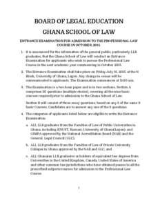BOARD OF LEGAL EDUCATION GHANA SCHOOL OF LAW ENTRANCE EXAMINATION FOR ADMISSION TO THE PROFESSIONAL LAW COURSE IN OCTOBER, It is announced for the information of the general public, particularly LLB graduates, th