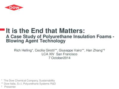 It is the End that Matters: A Case Study of Polyurethane Insulation Foams Blowing Agent Technology Rich Helling*, Cecilia Girotti**, Giuseppe Vairo**, Han Zhang*† LCA XIV San Francisco 7 October2014