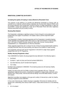 OFFICE OF THE MINISTER OF HOUSING  MINISTERIAL COMMITTEE ON POVERTY Increasing the quality of housing in areas affected by Rheumatic Fever The purpose of this briefing is to provide the Ministerial Committee on Poverty w