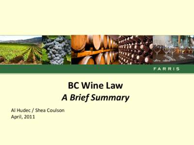 BC Wine Law A Brief Summary Al Hudec / Shea Coulson April, 2011  Starting a Winery – Legal Considerations