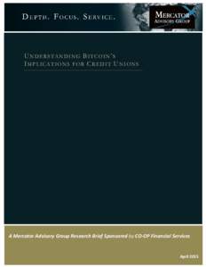 Understanding Bitcoin’s Implications for Credit Union Services A Mercator Advisory Group Research Brief Sponsored by CO-OP Financial Services UNDERSTANDING BITCOIN’S I M P L I C AT I O N S F O R C R E D I T U N I O N