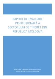 RAPORT DE EVALUARE INSTITUȚIONALĂ A SECTORULUI DE TINERET DIN REPUBLICA MOLDOVA  Nicolai Loghin – Coordonator Dezvoltare Instituțională