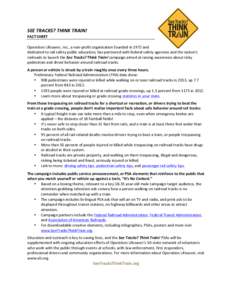 SEE	
  TRACKS?	
  THINK	
  TRAIN!	
   FACT	
  SHEET	
   	
   Operation	
  Lifesaver,	
  Inc.,	
  a	
  non-­‐profit	
  organization	
  founded	
  in	
  1972	
  and	
   dedicated	
  to	
  rail	
  saf