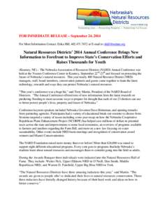 FOR IMMEDIATE RELEASE – September 24, 2014 For More Information Contact: Erika Hill, [removed]or E-mail to: [removed] Natural Resources Districts’ 2014 Annual Conference Brings New Information to Forefront