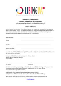 Libingua*-Förderverein Freunde und Förderer der Gymnasien mit zweisprachig deutsch-französischem Zug e.V. Beitrittserklärung Hiermit trete ich dem Libingua*- Förderverein „Freunde und Förderer der Gymnasien mit z