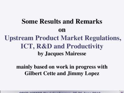 Some Results and Remarks on Upstream Product Market Regulations, ICT, R&D and Productivity by Jacques Mairesse