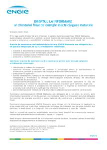 DREPTUL LA INFORMARE al clientului final de energie electrică/gaze naturale Stimate client final, Prin lege, aveţi dreptul de a fi informat, în relaţia dumneavoastră cu ENGIE Romania. Aveţi dreptul să cereţi şi 