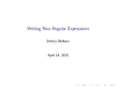 Writing Nice Regular Expressions Dmitry Shiltsov April 14, 2015  Me and regular expressions