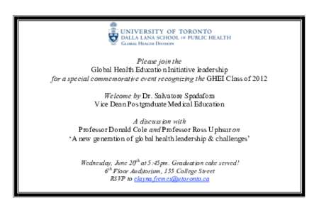 Please join the Global Health Education Initiative leadership for a special commemorative event recognizing the GHEI Class of 2012 Welcome by Dr. Salvatore Spadafora Vice Dean Postgraduate Medical Education A discussion 