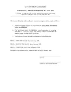 CITY OF PRINCE RUPERT SOLID WASTE AMENDMENT BYLAW NO. 3252, 2008 A BYLAW TO AMEND THE “SOLID WASTE BYLAW NO. 3223, 2006” FEE STRUCTURE FOR THE YEARS 2009 AND[removed]____________________________________________________