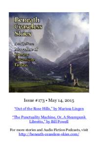 Issue #173 • May 14, 2015 “Out of the Rose Hills,” by Marissa Lingen “The Punctuality Machine, Or, A Steampunk Libretto,” by Bill Powell For more stories and Audio Fiction Podcasts, visit http://beneath-ceasele