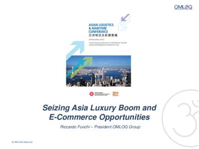 Seizing Asia Luxury Boom and E-Commerce Opportunities Riccardo Fuochi – President OMLOG Group © OM LOG (Asia) Ltd.