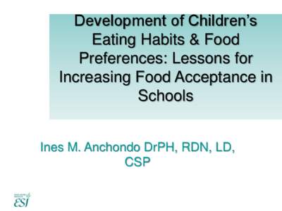 Development of Children’s Eating Habits & Food Preferences: Lessons for Increasing Food Acceptance in Schools Ines M. Anchondo DrPH, RDN, LD,