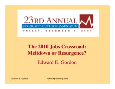 The 2010 Jobs Crossroad: Meltdown or Resurgence? Edward E. Gordon Edward E. Gordon  www.imperialcorp.com