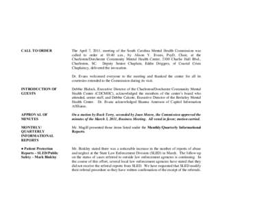 CALL TO ORDER  The April 7, 2011, meeting of the South Carolina Mental Health Commission was called to order at 10:40 a.m., by Alison Y. Evans, PsyD, Chair, at the Charleston/Dorchester Community Mental Health Center, 21