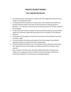 PRIVATE SECURITY BOARD RULE-MAKING PROCEDURE 1. The interested party should prepare a written draft of the suggested new Board Rule or change to an existing Board Rule. 2. The proposal shall be presented to the Board Cha