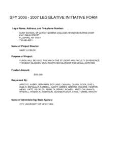 SFY[removed]LEGISLATIVE INITIATIVE FORM Legal Name, Address, and Telephone Number: CUNY SCHOOL OF LAW AT QUEENS COLLEGE-HEYWOOD BURNS CHAIR[removed]MAIN STREET FLUSHING, NY[removed]4201