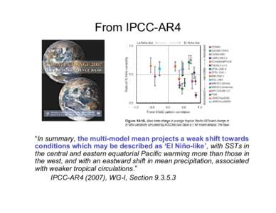 From IPCC-AR4  “In summary, the multi-model mean projects a weak shift towards conditions which may be described as ‘El Niño-like’, with SSTs in the central and eastern equatorial Pacific warming more than those i