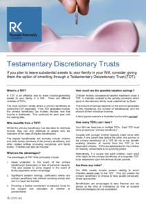 Testamentary Discretionary Trusts If you plan to leave substantial assets to your family in your Will, consider giving them the option of inheriting through a Testamentary Discretionary Trust (TDT). What is a TDT?