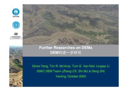 Further Researches on DEMs DEM的进一步研究 Qinke Yang, Tim R. McVicar, Tom G. Van Niel, Lingtao Li ISWC DEM Team (Zhang CX, Shi WJ & Deng SH) Yanling; October 2005