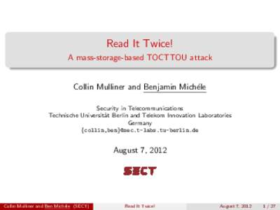 Read It Twice! A mass-storage-based TOCTTOU attack Collin Mulliner and Benjamin Mich´ele Security in Telecommunications Technische Universit¨