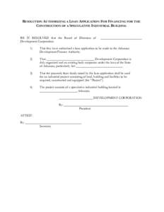 RESOLUTION AUTHORIZING A LOAN APPLICATION FOR FINANCING FOR THE CONSTRUCTION OF A SPECULATIVE INDUSTRIAL BUILDING BE IT RESOLVED that the Board of Directors of Development Corporation:  __________________________