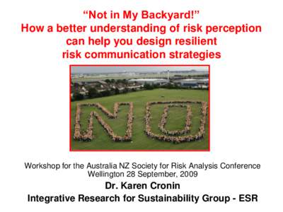 “Not in My Backyard!” How a better understanding of risk perception can help you design resilient risk communication strategies  Workshop for the Australia NZ Society for Risk Analysis Conference