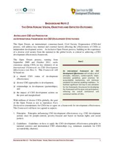 BACKGROUND NOTE 2 THE OPEN FORUM: VISION, OBJECTIVES AND EXPECTED OUTCOMES AN INCLUSIVE CSO-LED PROCESS FOR AN INTERNATIONAL FRAMEWORK FOR CSO DEVELOPMENT EFFECTIVENESS The Open Forum, an international, consensus-based, 