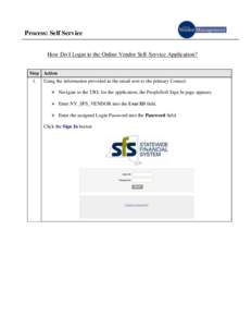 Process: Self Service How Do I Login to the Online Vendor Self-Service Application? Step Action 1.  Using the information provided in the email sent to the primary Contact: