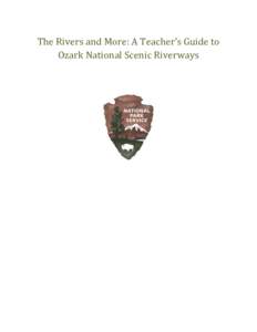 The Rivers and More: A Teacher’s Guide to Ozark National Scenic Riverways Contributions This teacher’s guide was developed in cooperation with the National Park Service and the following individuals: