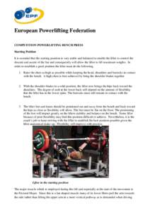 European Powerlifting Federation COMPETITION POWERLIFTING BENCH PRESS Starting Position It is essential that the starting position is very stable and balanced to enable the lifter to control the descent and ascent of the