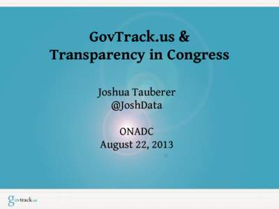 GovTrack.us & Transparency in Congress Joshua Tauberer @JoshData ONADC August 22, 2013