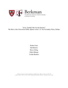 Score Another One for the Internet? The Role of the Networked Public Sphere in the U.S. Net Neutrality Policy Debate Robert Faris Hal Roberts Bruce Etling