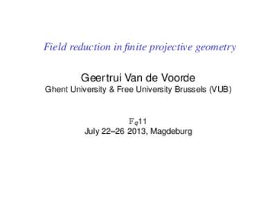 Field reduction in finite projective geometry Geertrui Van de Voorde Ghent University & Free University Brussels (VUB) Fq 11 July 22–, Magdeburg