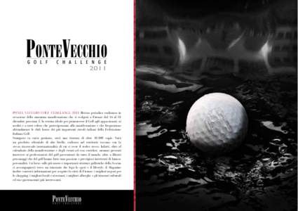 PONTE VECCHIO GOLF CHALLANGE 2011 Rivista periodica realizzata in occasione della omonima manifestazione che si svolgerà a Firenze dal 16 al 18 dicembre prossimi. È la vetrina ideale per promuovere il Golf agli appassi