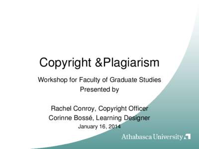 Copyright &Plagiarism Workshop for Faculty of Graduate Studies Presented by Rachel Conroy, Copyright Officer Corinne Bossé, Learning Designer January 16, 2014