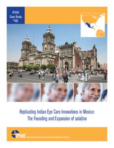 IPIHD Case Study # 102  Replicating Indian Eye Care Innovations in Mexico: