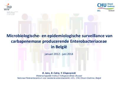 Microbiologische- en epidemiologische surveillance van carbapenemase producerende Enterobacteriaceae in België januarijuniB. Jans, B. Catry, Y. Glupczynski