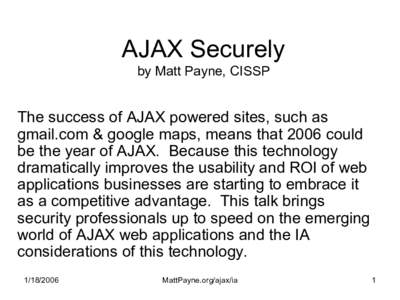 AJAX Securely by Matt Payne, CISSP The success of AJAX powered sites, such as gmail.com & google maps, means that 2006 could be the year of AJAX. Because this technology