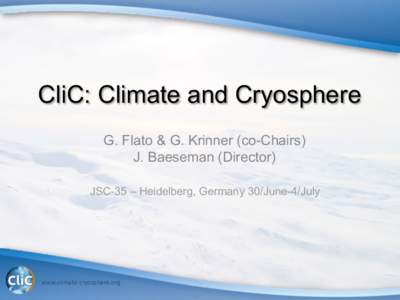 CliC: Climate and Cryosphere G. Flato & G. Krinner (co-Chairs) J. Baeseman (Director) JSC-35 – Heidelberg, Germany 30/June-4/July  www.climate-­‐cryosphere.org	
  