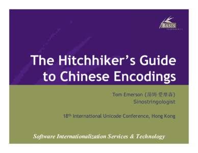 The Hitchhiker’s Guide to Chinese Encodings Tom Emerson (湯姆·愛摩森) Sinostringologist 18th International Unicode Conference, Hong Kong
