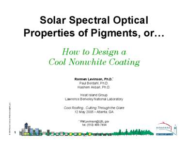 Solar Spectral Optical Properties of Pigments, or… How to Design a Cool Nonwhite Coating Ronnen Levinson, Ph.D.* Paul Berdahl, Ph.D.