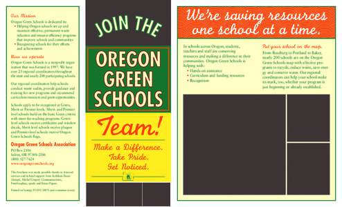 Our Mission Oregon Green Schools is dedicated to: • Helping Oregon schools set up and maintain effective, permanent waste reduction and resource efficiency programs that improve schools and communities