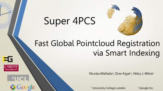 Super 4PCS Fast Global Pointcloud Registration via Smart Indexing Nicolas Mellado1, Dror Aiger2, Niloy J. Mitra1  1 University College London